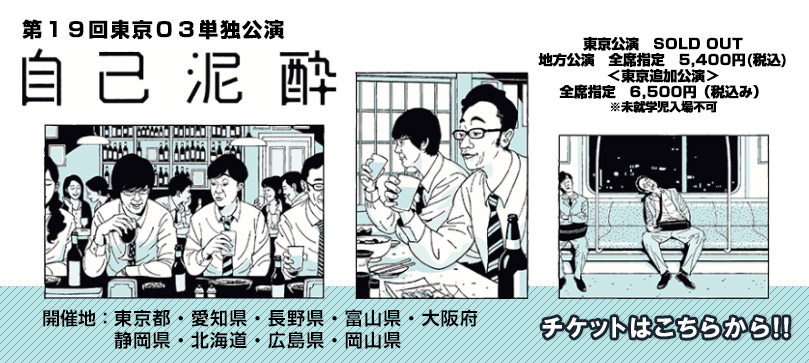 第１９回東京０３単独公演「自己泥酔」チケットはこちらから！！