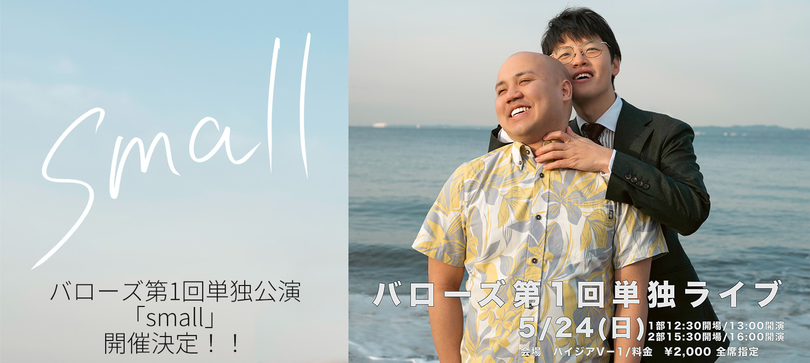 バローズ第1回単独公演「small」開催決定!! バローズ第1回単独ライブ 2026年5月24日(日)12:30開場/13:00開演 15:30開場/16:00開演 会場 ハイジアV-1/料金 ¥2,000 全席指定